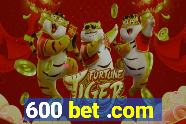 600 bet .com